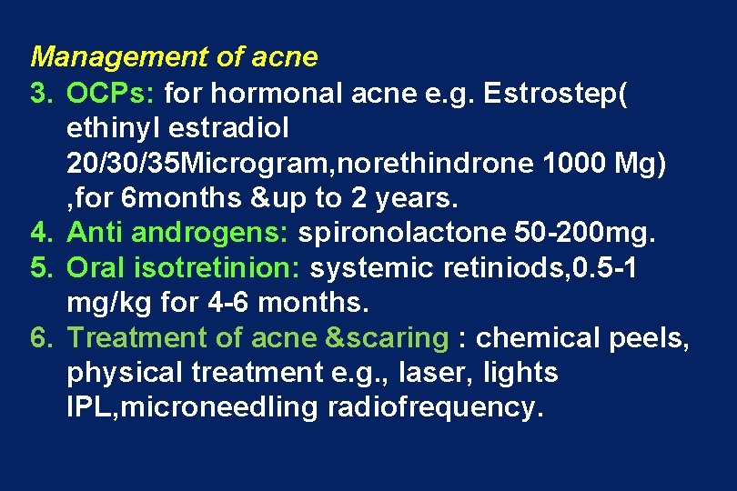 Management of acne 3. OCPs: for hormonal acne e. g. Estrostep( ethinyl estradiol 20/30/35