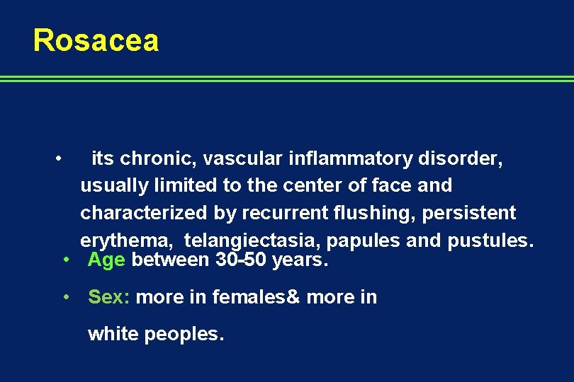 Rosacea • its chronic, vascular inflammatory disorder, usually limited to the center of face