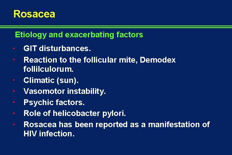 Rosacea Etiology and exacerbating factors • • GIT disturbances. Reaction to the follicular mite,