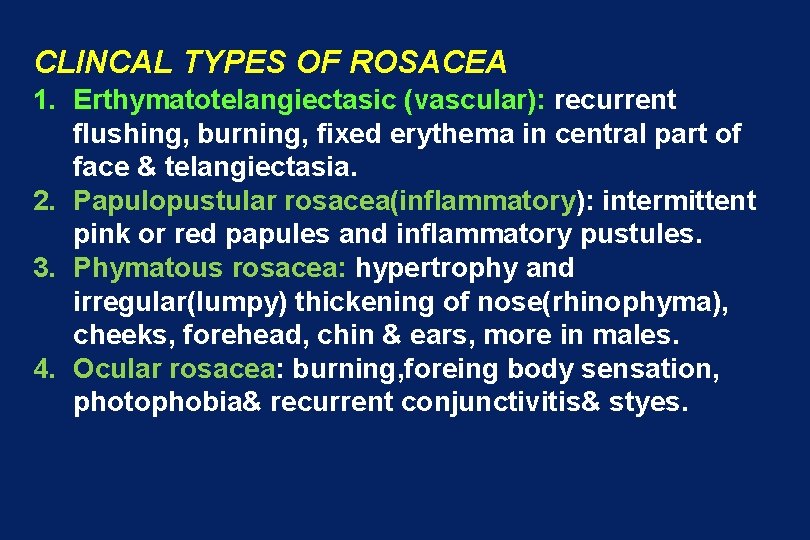 CLINCAL TYPES OF ROSACEA 1. Erthymatotelangiectasic (vascular): recurrent flushing, burning, fixed erythema in central