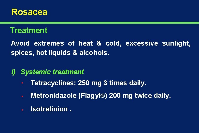 Rosacea Treatment Avoid extremes of heat & cold, excessive sunlight, spices, hot liquids &
