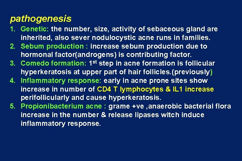 pathogenesis 1. Genetic: the number, size, activity of sebaceous gland are inherited, also sever