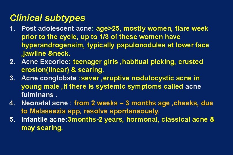Clinical subtypes 1. Post adolescent acne: age>25, mostly women, flare week prior to the