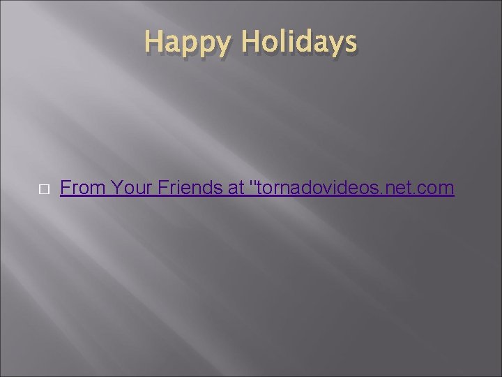 Happy Holidays � From Your Friends at "tornadovideos. net. com 