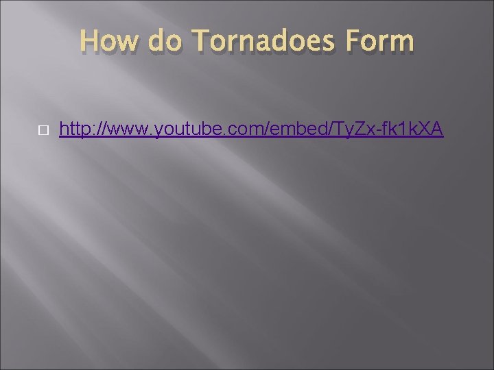 How do Tornadoes Form � http: //www. youtube. com/embed/Ty. Zx-fk 1 k. XA 