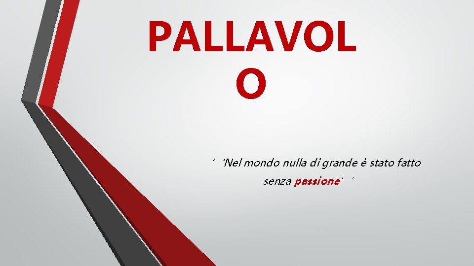 PALLAVOL O ‘‘Nel mondo nulla di grande è stato fatto senza passione’’ 