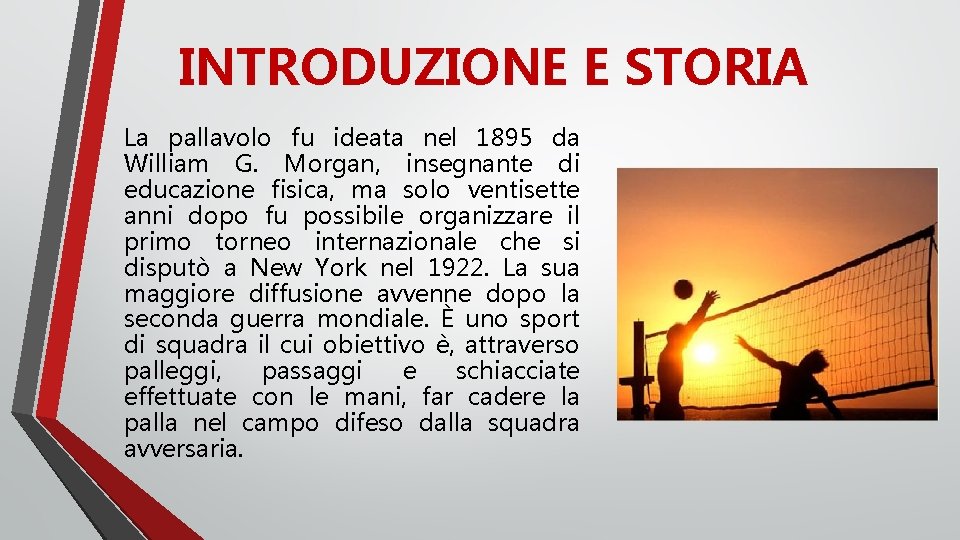 INTRODUZIONE E STORIA La pallavolo fu ideata nel 1895 da William G. Morgan, insegnante