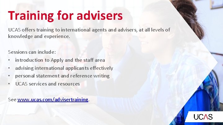 Training for advisers UCAS offers training to international agents and advisers, at all levels