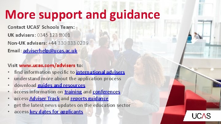 More support and guidance Contact UCAS’ Schools Team: UK advisers: 0345 123 8001 Non-UK