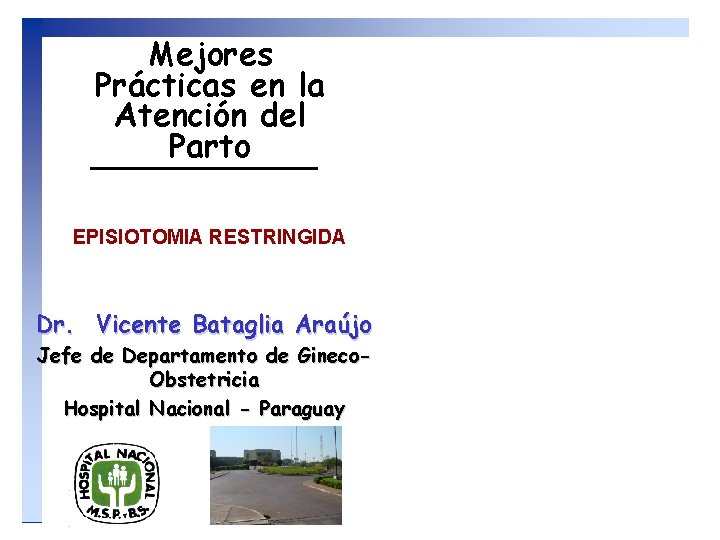 Mejores Prácticas en la Atención del Parto EPISIOTOMIA RESTRINGIDA Dr. Vicente Bataglia Araújo Jefe