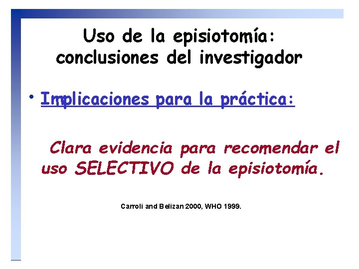 Uso de la episiotomía: conclusiones del investigador • Implicaciones para la práctica: Clara evidencia