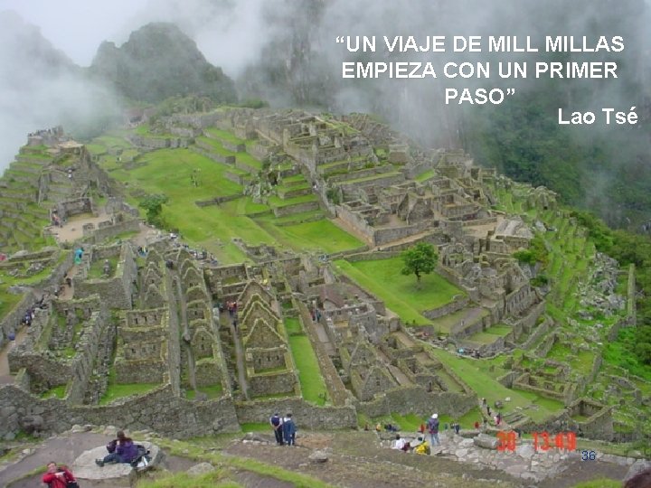 “UN VIAJE DE MILLAS EMPIEZA CON UN PRIMER PASO” Lao Tsé 36 