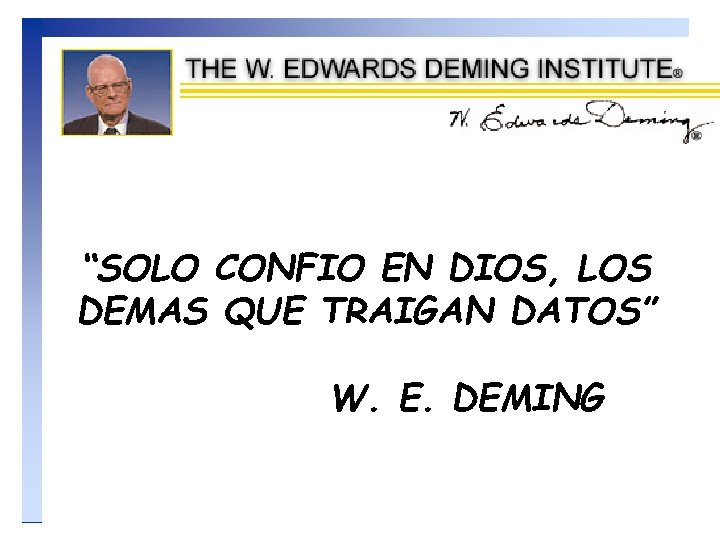 “SOLO CONFIO EN DIOS, LOS DEMAS QUE TRAIGAN DATOS” W. E. DEMING 