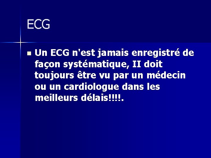 ECG n Un ECG n'est jamais enregistré de façon systématique, II doit toujours être