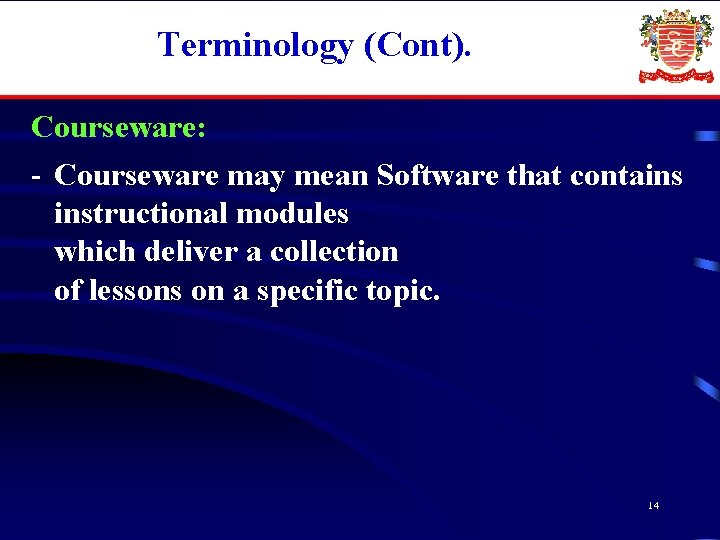 Terminology (Cont). Courseware: - Courseware may mean Software that contains instructional modules which deliver