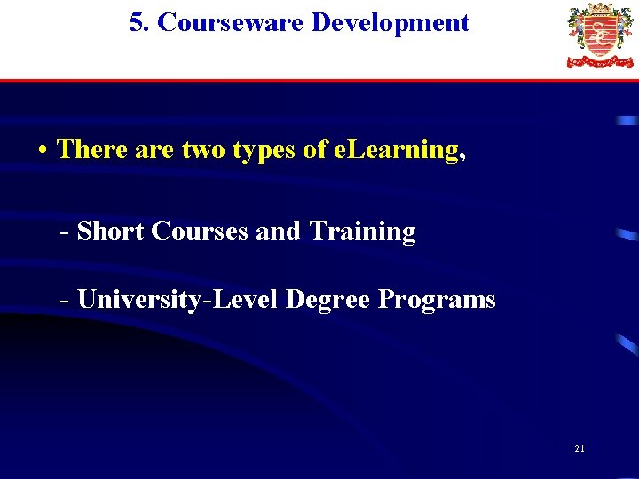 5. Courseware Development • There are two types of e. Learning, - Short Courses