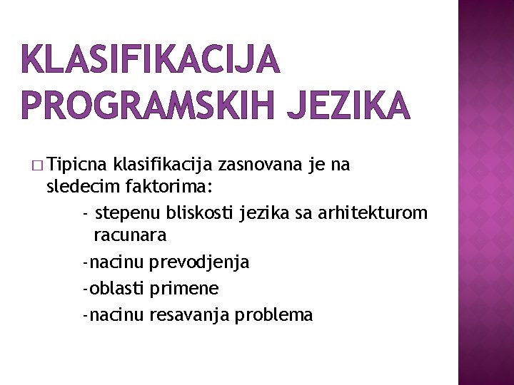 KLASIFIKACIJA PROGRAMSKIH JEZIKA � Tipicna klasifikacija zasnovana je na sledecim faktorima: - stepenu bliskosti