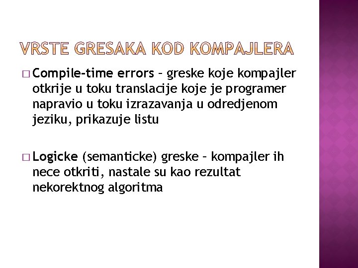 � Compile-time errors – greske koje kompajler otkrije u toku translacije koje je programer