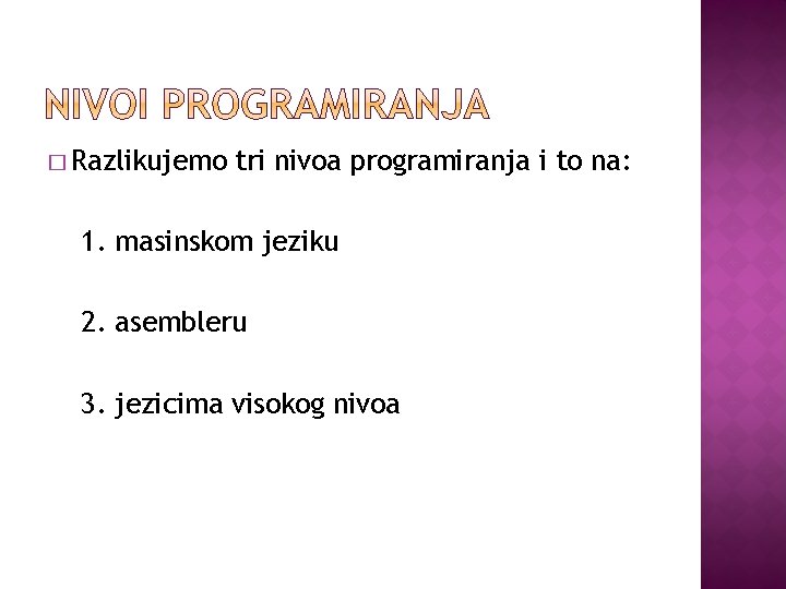 � Razlikujemo tri nivoa programiranja i to na: 1. masinskom jeziku 2. asembleru 3.