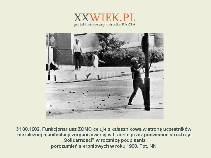 31. 08. 1982. Funkcjonariusz ZOMO celuje z kałasznikowa w stronę uczestników niezależnej manifestacji zorganizowanej