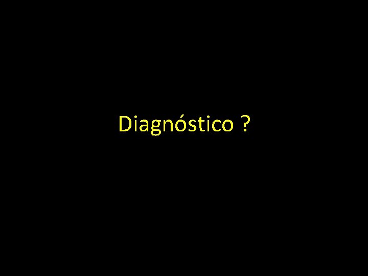 Diagnóstico ? 