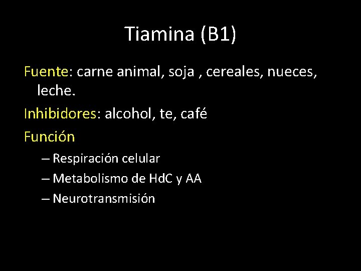 Tiamina (B 1) Fuente: carne animal, soja , cereales, nueces, leche. Inhibidores: alcohol, te,