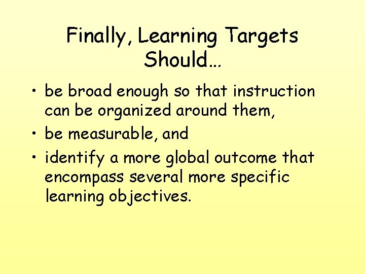 Finally, Learning Targets Should… • be broad enough so that instruction can be organized Finally, Learning Targets Should… • be broad enough so that instruction can be organized