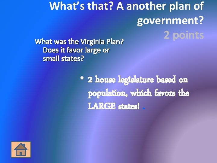 What’s that? A another plan of government? 2 points What was the Virginia Plan?