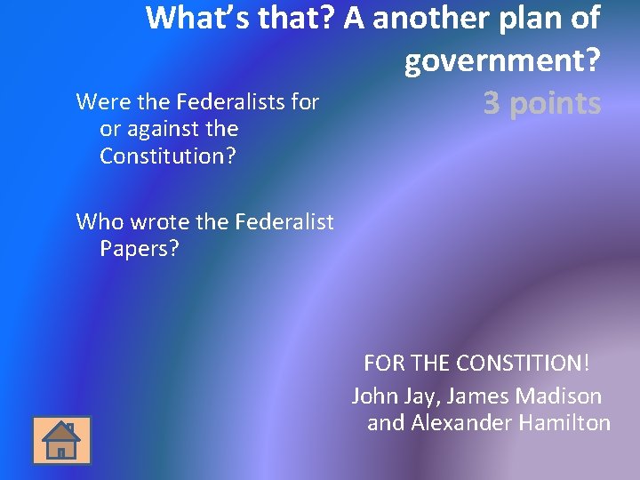 What’s that? A another plan of government? Were the Federalists for 3 points or