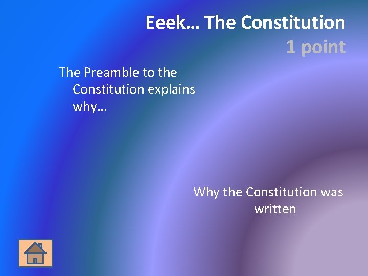 Eeek… The Constitution 1 point The Preamble to the Constitution explains why… Why the