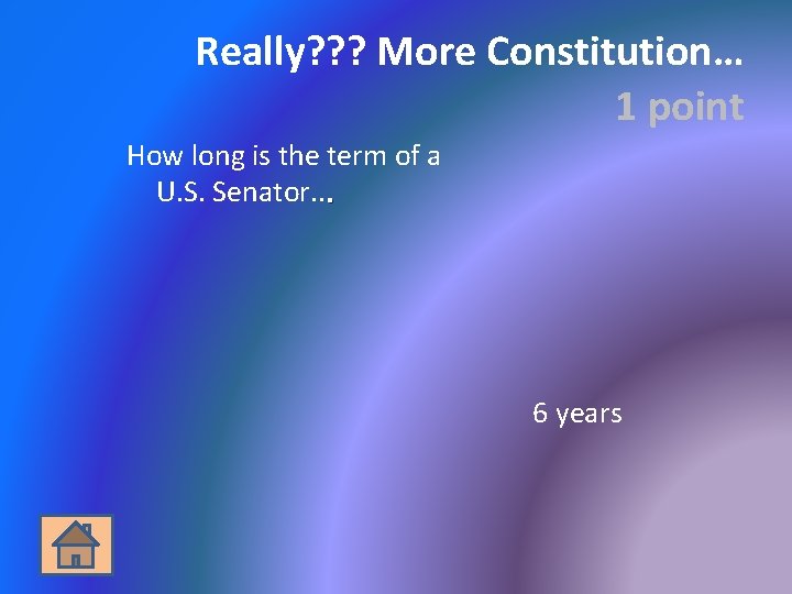 Really? ? ? More Constitution… 1 point How long is the term of a