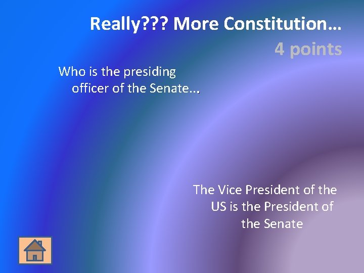 Really? ? ? More Constitution… 4 points Who is the presiding officer of the