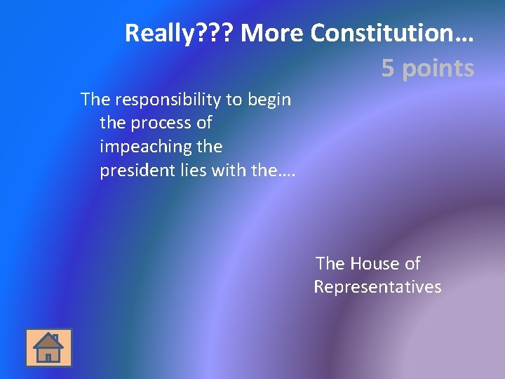 Really? ? ? More Constitution… 5 points The responsibility to begin the process of