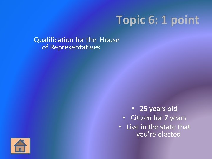 Topic 6: 1 point Qualification for the House of Representatives • 25 years old