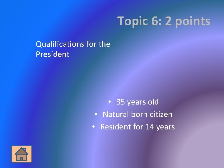 Topic 6: 2 points Qualifications for the President • 35 years old • Natural