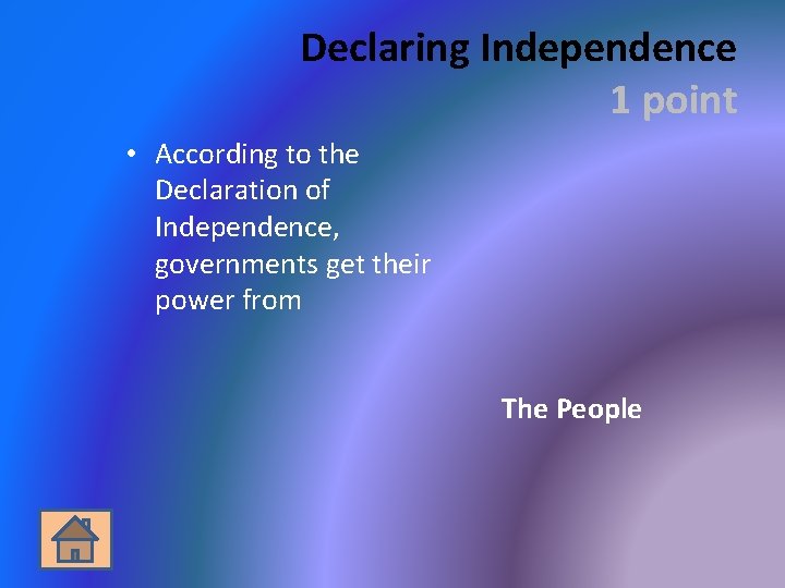 Declaring Independence 1 point • According to the Declaration of Independence, governments get their