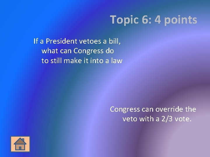 Topic 6: 4 points If a President vetoes a bill, what can Congress do