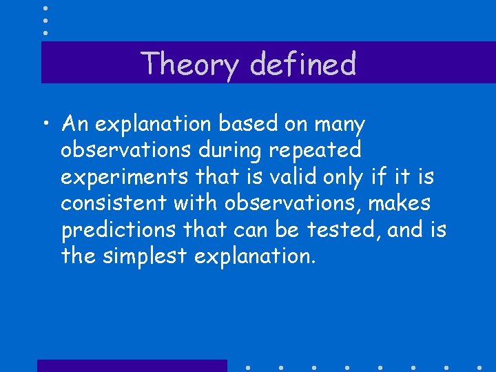 Theory defined • An explanation based on many observations during repeated experiments that is