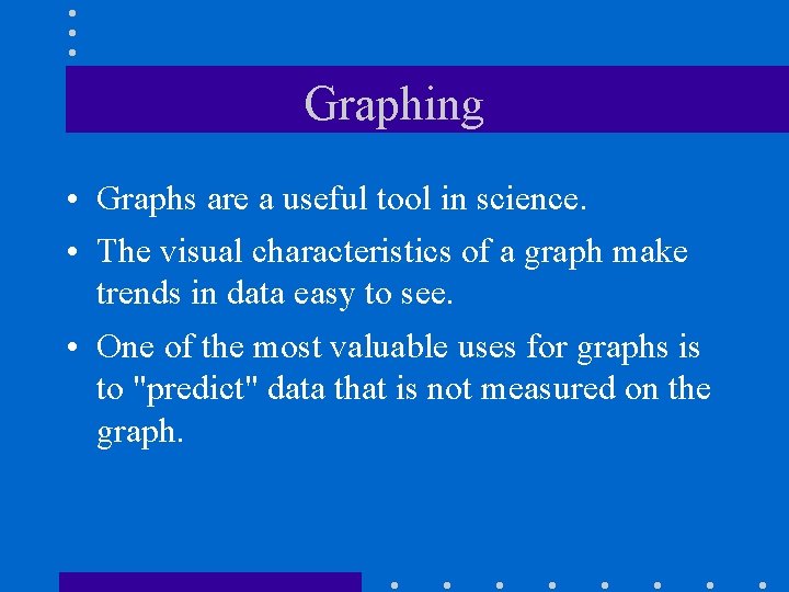 Graphing • Graphs are a useful tool in science. • The visual characteristics of