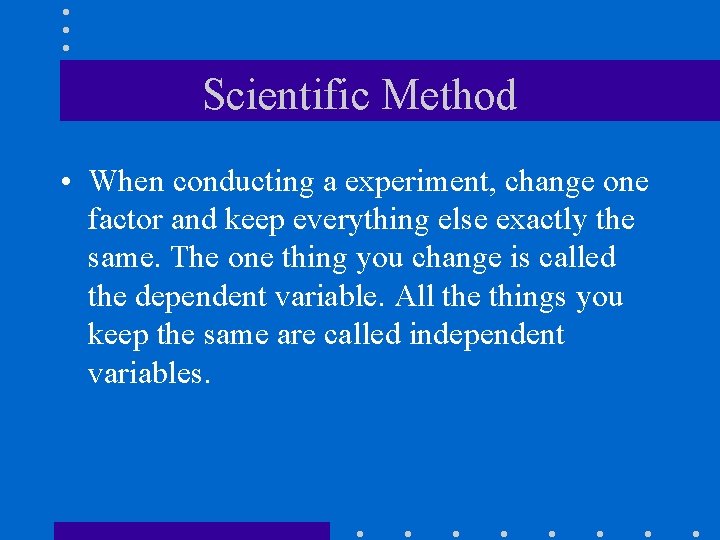 Scientific Method • When conducting a experiment, change one factor and keep everything else