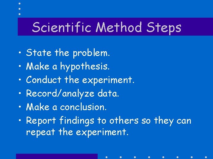 Scientific Method Steps • • • State the problem. Make a hypothesis. Conduct the