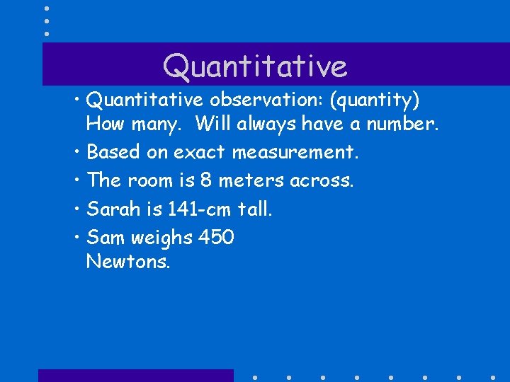 Quantitative • Quantitative observation: (quantity) How many. Will always have a number. • Based