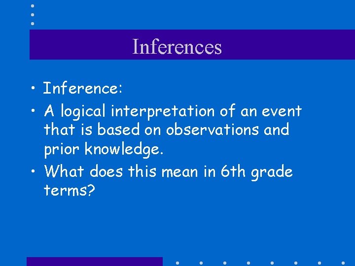 Inferences • Inference: • A logical interpretation of an event that is based on