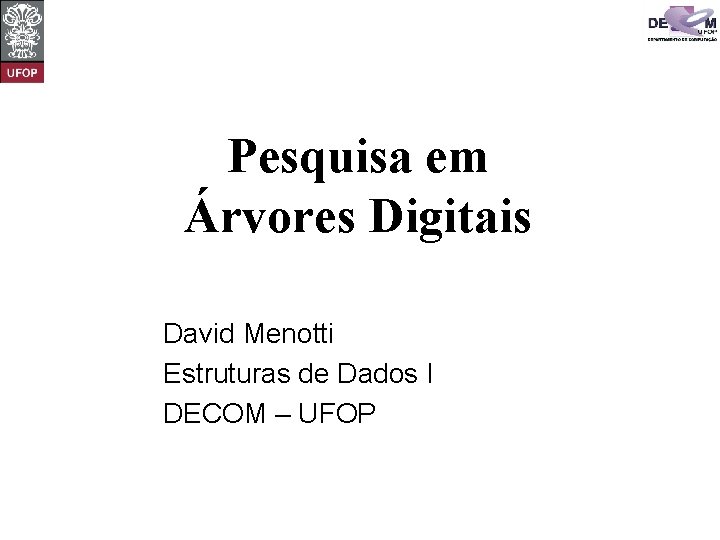 Pesquisa em Árvores Digitais David Menotti Estruturas de Dados I DECOM – UFOP 