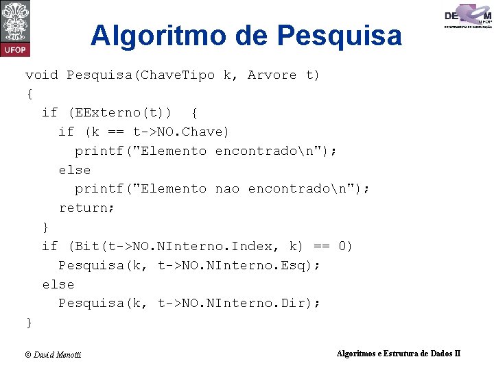Algoritmo de Pesquisa void Pesquisa(Chave. Tipo k, Arvore t) { if (EExterno(t)) { if