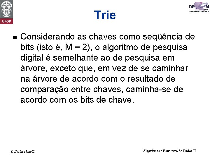 Trie n Considerando as chaves como seqüência de bits (isto é, M = 2),