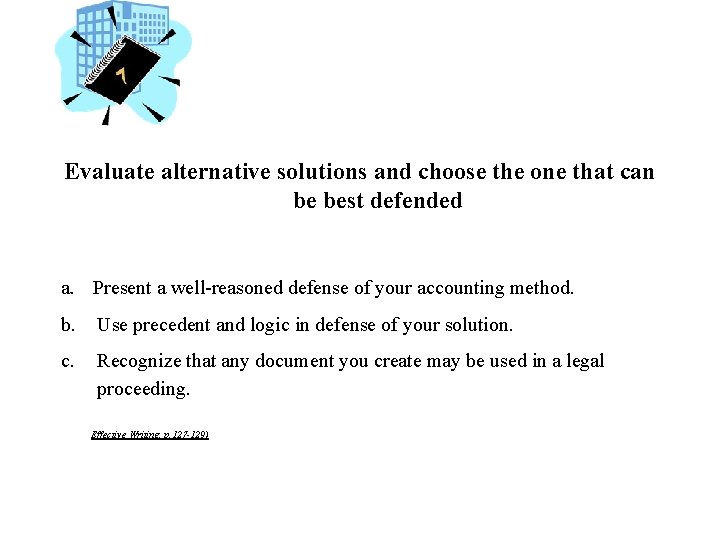 Evaluate alternative solutions and choose the one that can be best defended a. Present