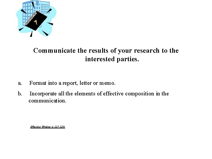 Communicate the results of your research to the interested parties. a. Format into a