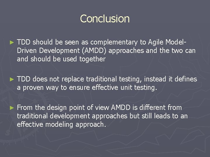 Conclusion ► TDD should be seen as complementary to Agile Model. Driven Development (AMDD)