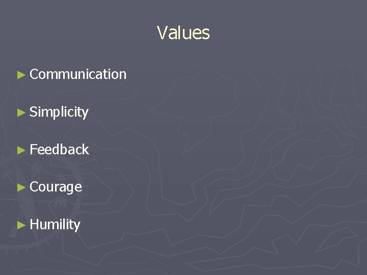 Values ► Communication ► Simplicity ► Feedback ► Courage ► Humility 